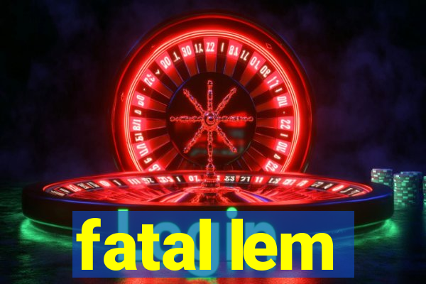 fatal lem