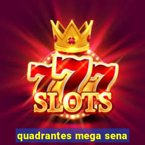 quadrantes mega sena