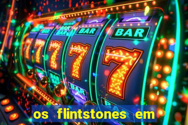 os flintstones em viva rock vegas filme completo dublado