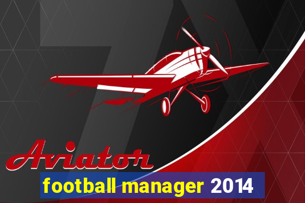 football manager 2014