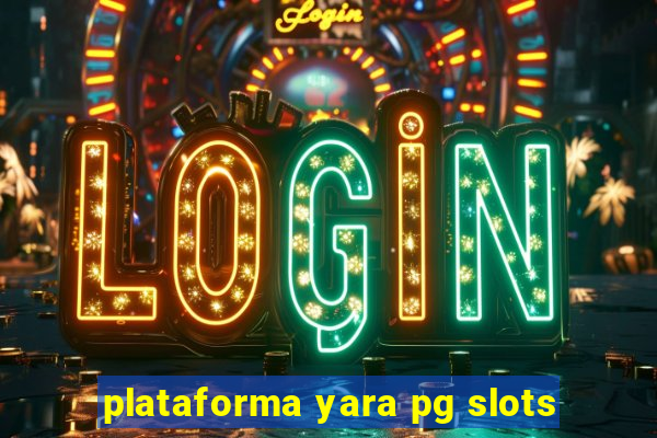 plataforma yara pg slots