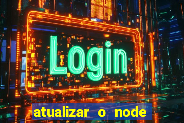 atualizar o node no windows