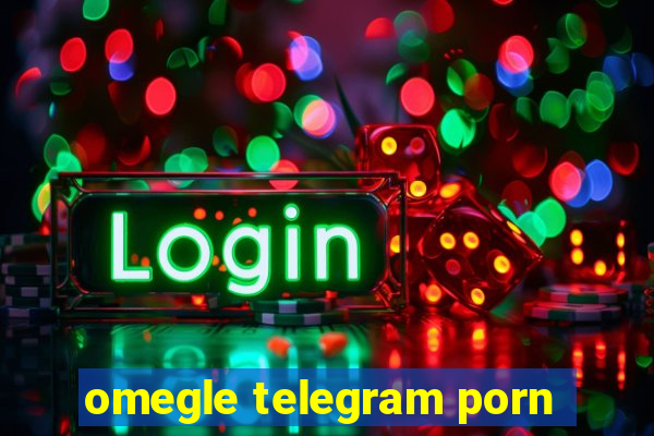 omegle telegram porn