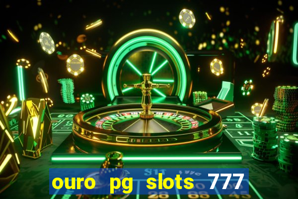 ouro pg slots 777 é confiável