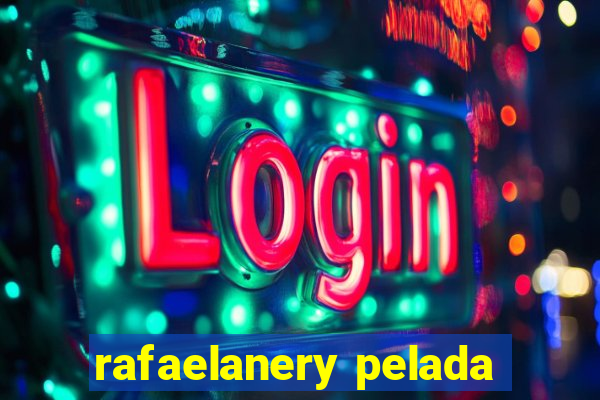 rafaelanery pelada