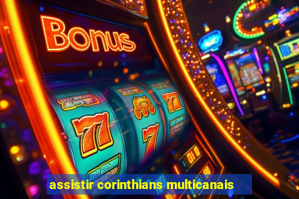 assistir corinthians multicanais