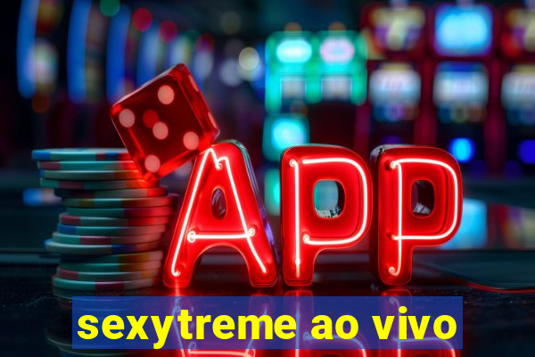 sexytreme ao vivo