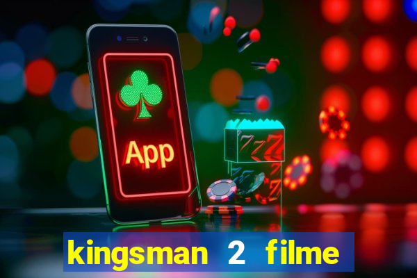 kingsman 2 filme completo dublado