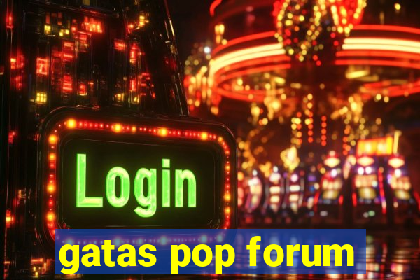 gatas pop forum