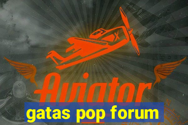 gatas pop forum