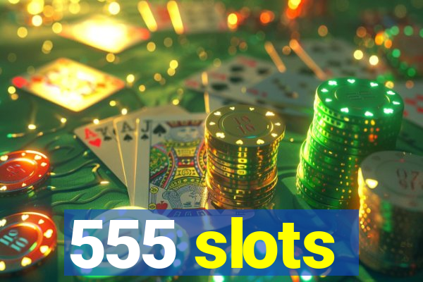 555 slots