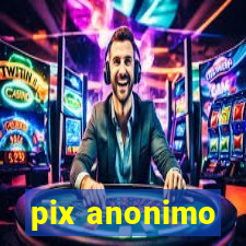 pix anonimo