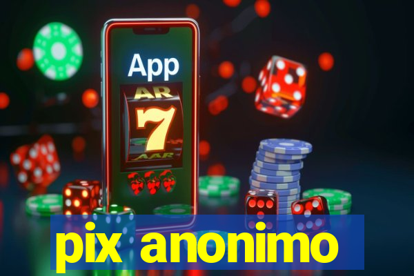 pix anonimo