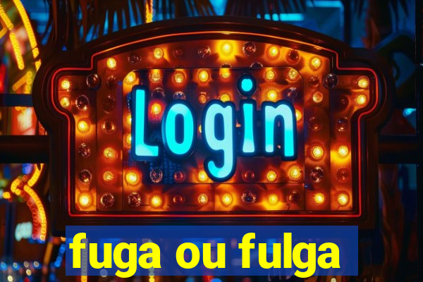 fuga ou fulga