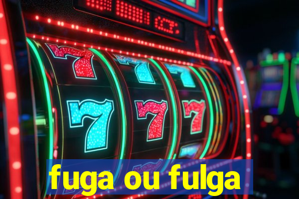 fuga ou fulga