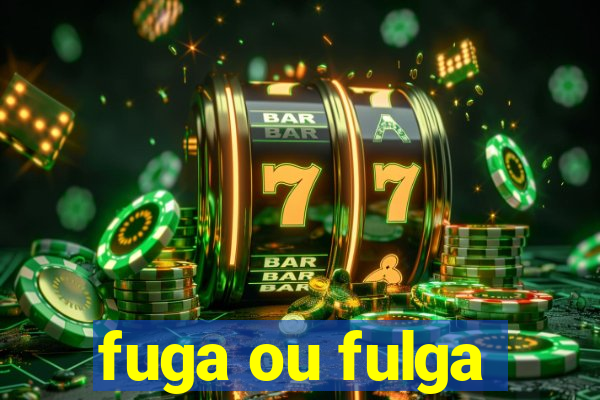 fuga ou fulga