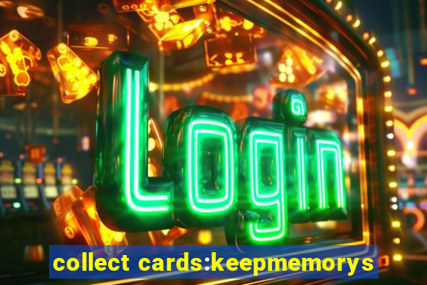 collect cards:keepmemorys