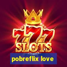 pobreflix love