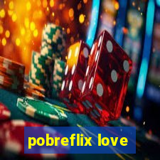 pobreflix love