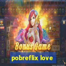 pobreflix love