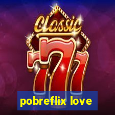 pobreflix love