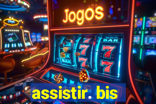 assistir. bis