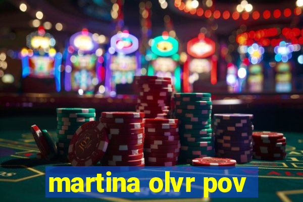 martina olvr pov