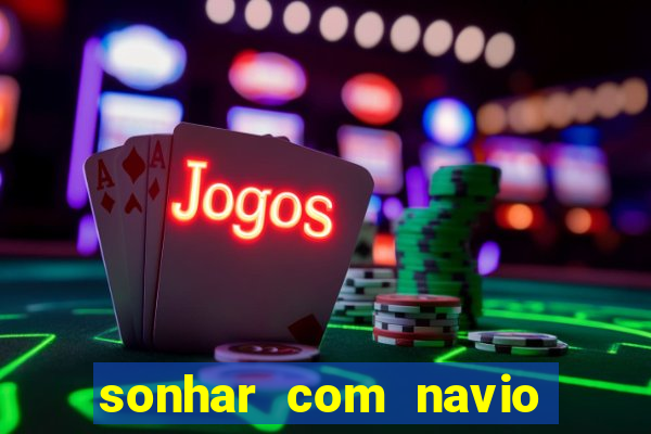 sonhar com navio no jogo do bicho