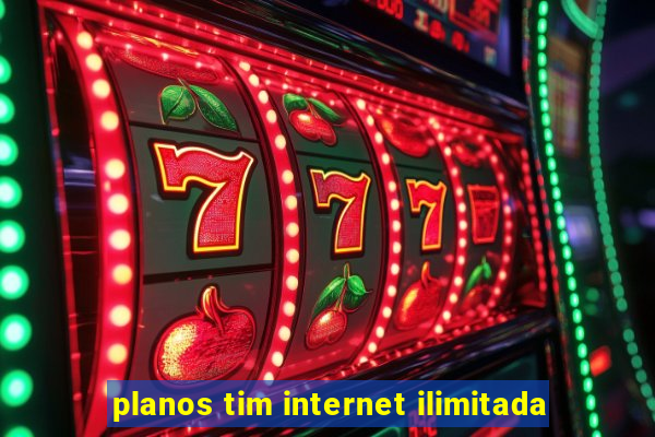 planos tim internet ilimitada