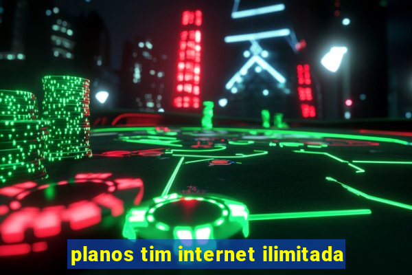 planos tim internet ilimitada