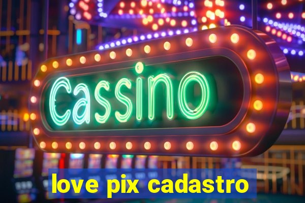 love pix cadastro