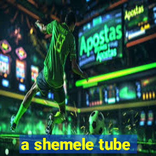 a shemele tube