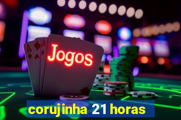 corujinha 21 horas