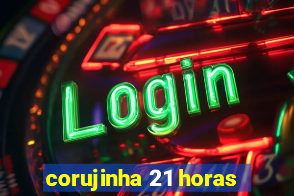 corujinha 21 horas