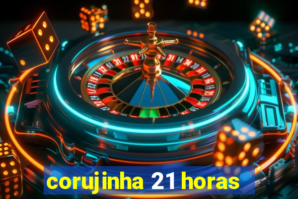 corujinha 21 horas