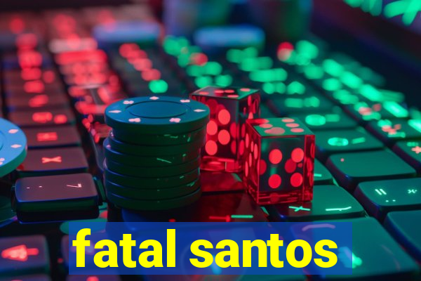 fatal santos