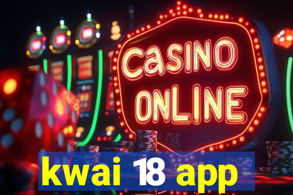 kwai 18 app