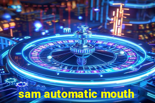 sam automatic mouth