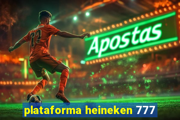 plataforma heineken 777