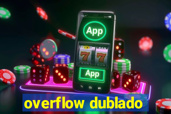 overflow dublado