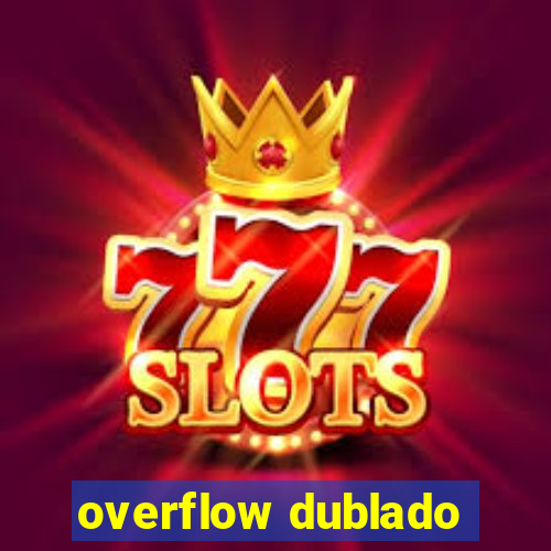 overflow dublado