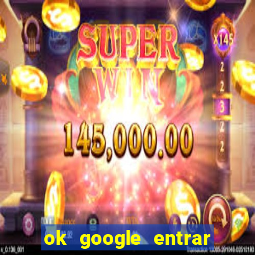 ok google entrar no jogo de c****