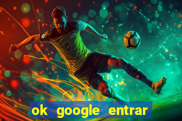 ok google entrar no jogo de c****