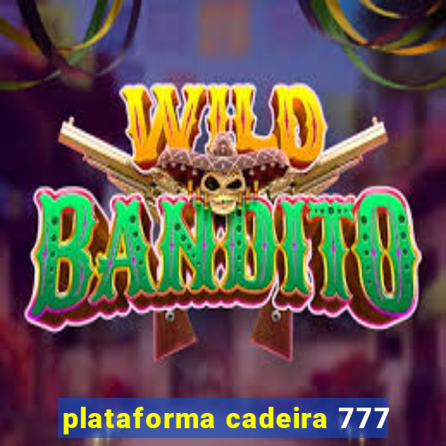 plataforma cadeira 777