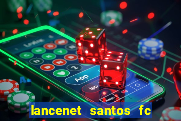 lancenet santos fc ultimas noticias