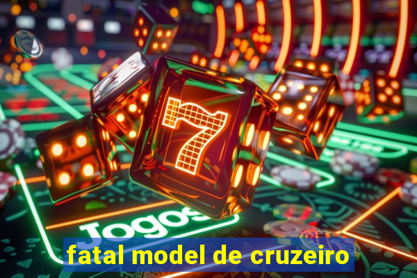 fatal model de cruzeiro