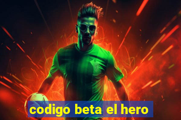 codigo beta el hero