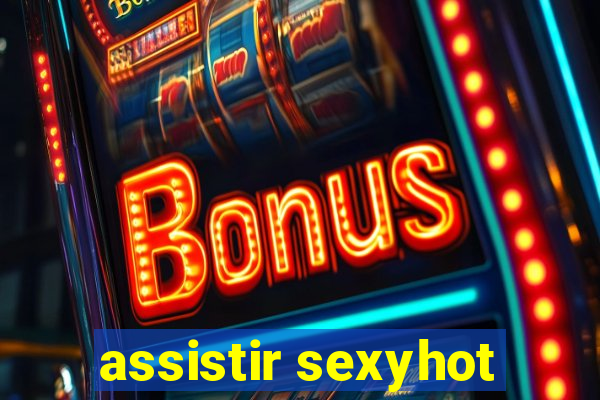 assistir sexyhot