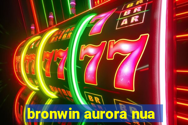 bronwin aurora nua