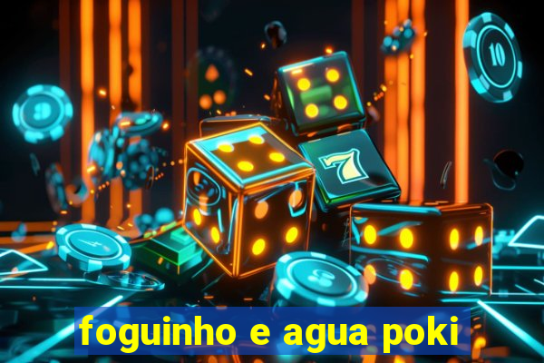 foguinho e agua poki